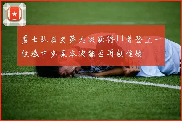 勇士队历史第九次获得11号签上一位选中克莱本次能否再创佳绩