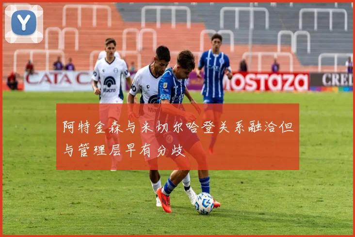 阿特金森与米切尔哈登关系融洽但与管理层早有分歧